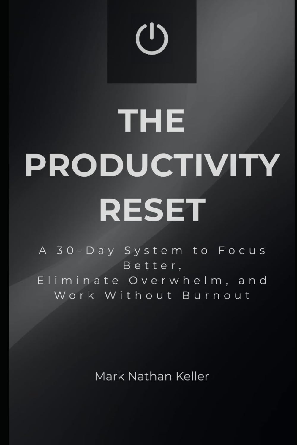 The Productivity Reset: A 30-Day System to Focus Better, Eliminate Overwhelm, and Work Without Burnout