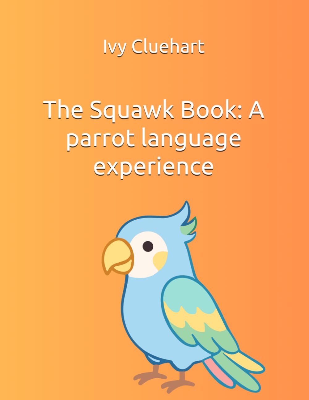 The Squawk Book: A parrot language experience (The unspoke words of our pets)
