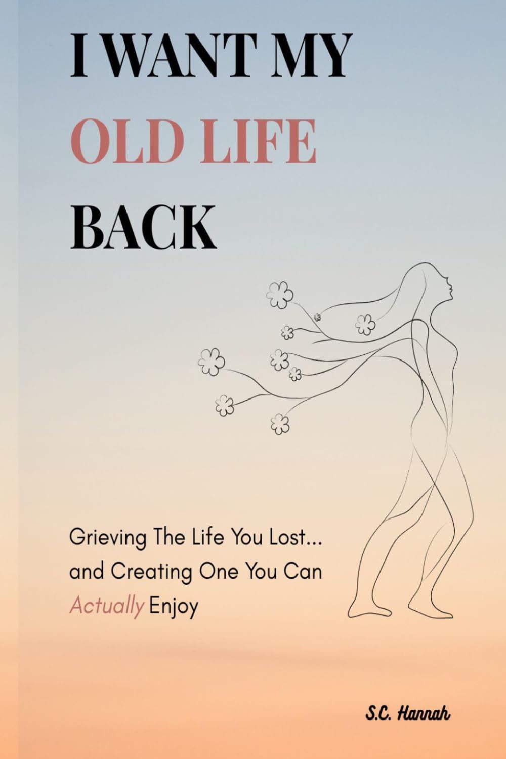 I Want My Old Life Back: Grieving the Life You Lost and Creating One You Can Actually Enjoy