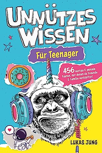 Unnützes Wissen für Teenager - 456 lustige & geniale Fakten, mit denen du Freunde & Familie verblüffst!