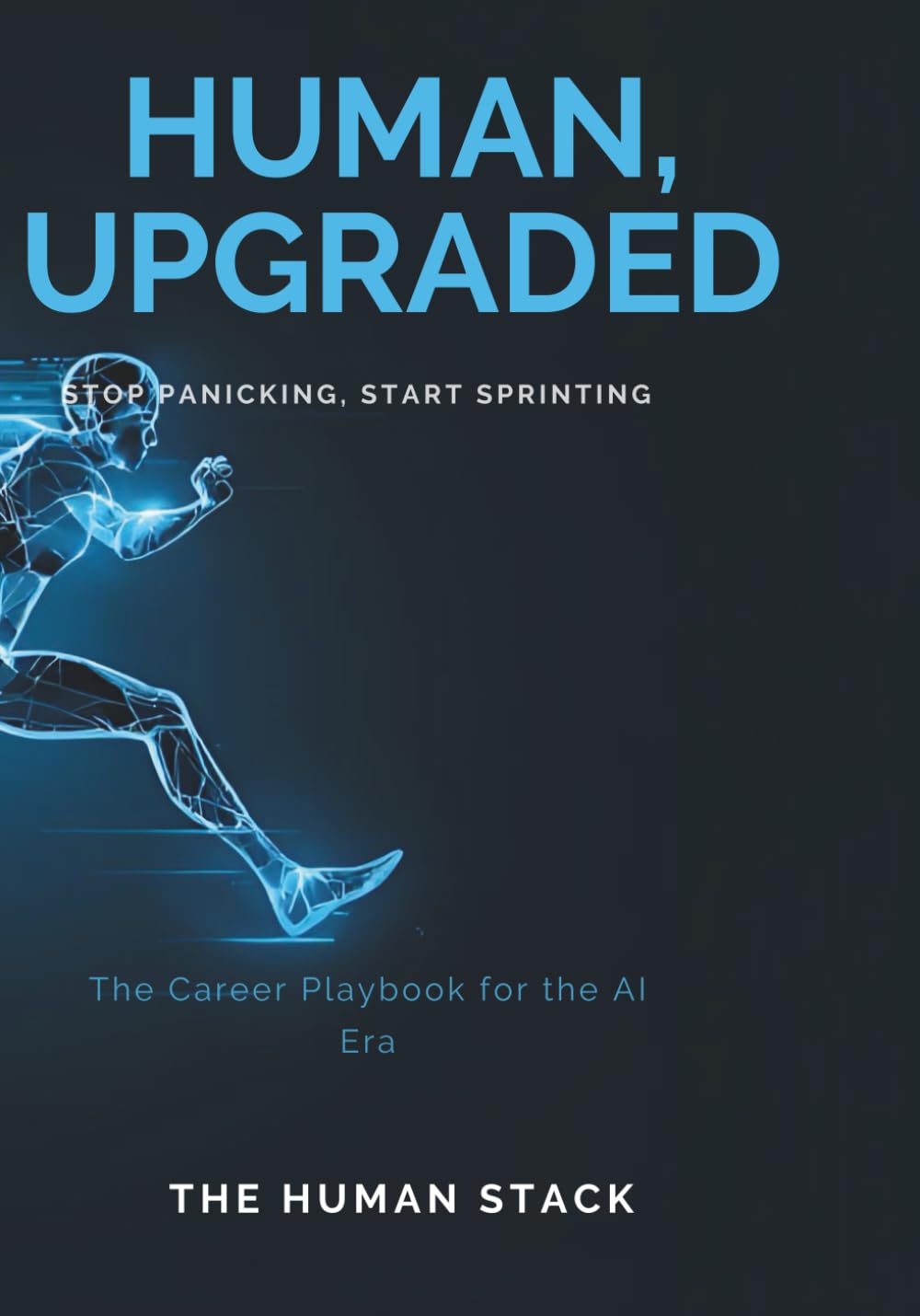 Human, Upgraded: Stop Panicking, Start Sprinting: The Career Playbook for the AI Era
