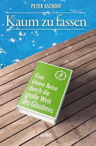 Preisvergleich Produktbild Kaum zu fassen: Eine kleine Reise durch die große Welt des Glaubens.