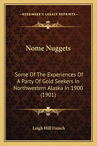 Nome Nuggets: Some Of The Experiences Of A Party Of Gold Seekers In Northwestern Alaska In 1900 (1901)