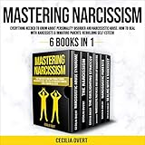  Mastering Narcissism: 6 Books in 1: Everything Needed to Know about Personality Disorder and Narcissistic Abuse. How to Deal with Narcissists & Immature Parents. Rebuilding Self-Esteem