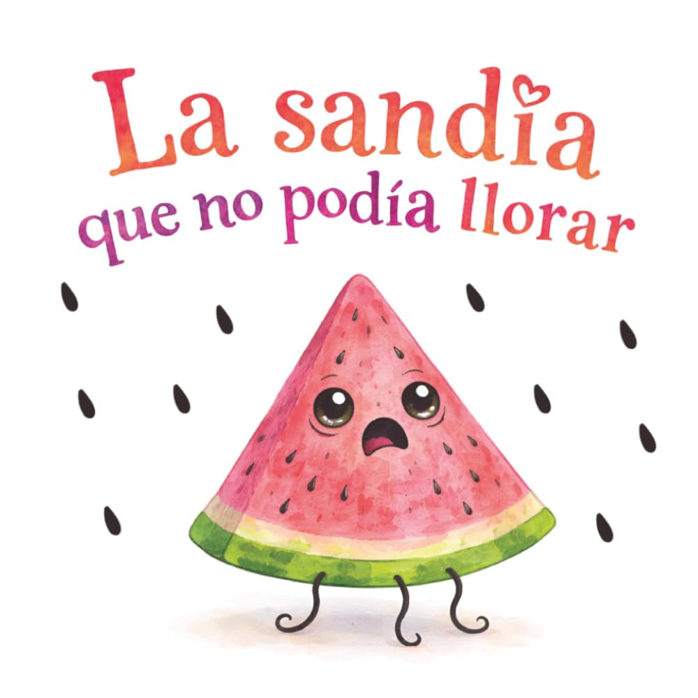 La sandía que no podía llorar: Un cuento infantil sobre la amistad y las emociones.