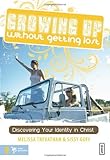 Growing Up Without Getting Lost: Discovering Your Identity in Christ (invert)