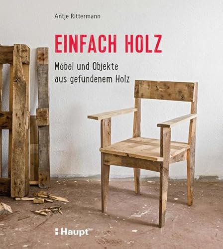 Einfach Holz: Möbel und Objekte aus gefundenem Holz