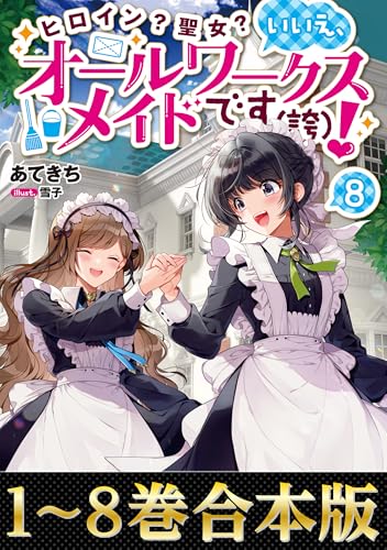 【合本版1-8巻】ヒロイン?聖女?いいえ、オールワークスメイドです(誇)!