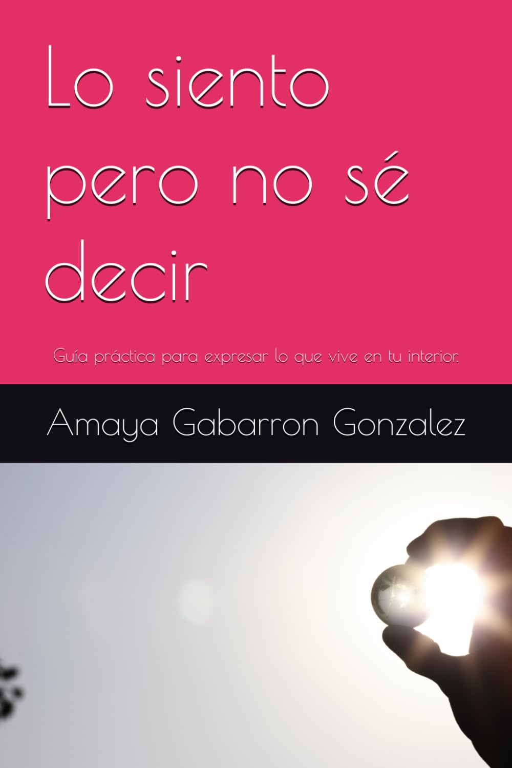 Lo siento pero no sé decir: Guía práctica para expresar lo que vive en tu interior.