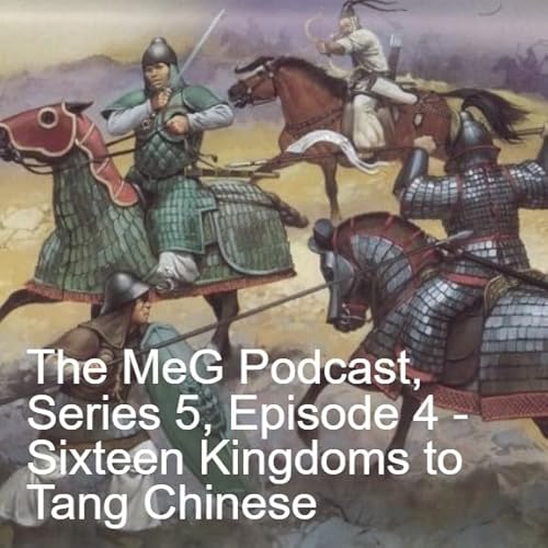 The MeG Podcast, Series 5, Episode 4 - Sixteen Kingdoms to Tang Chinese