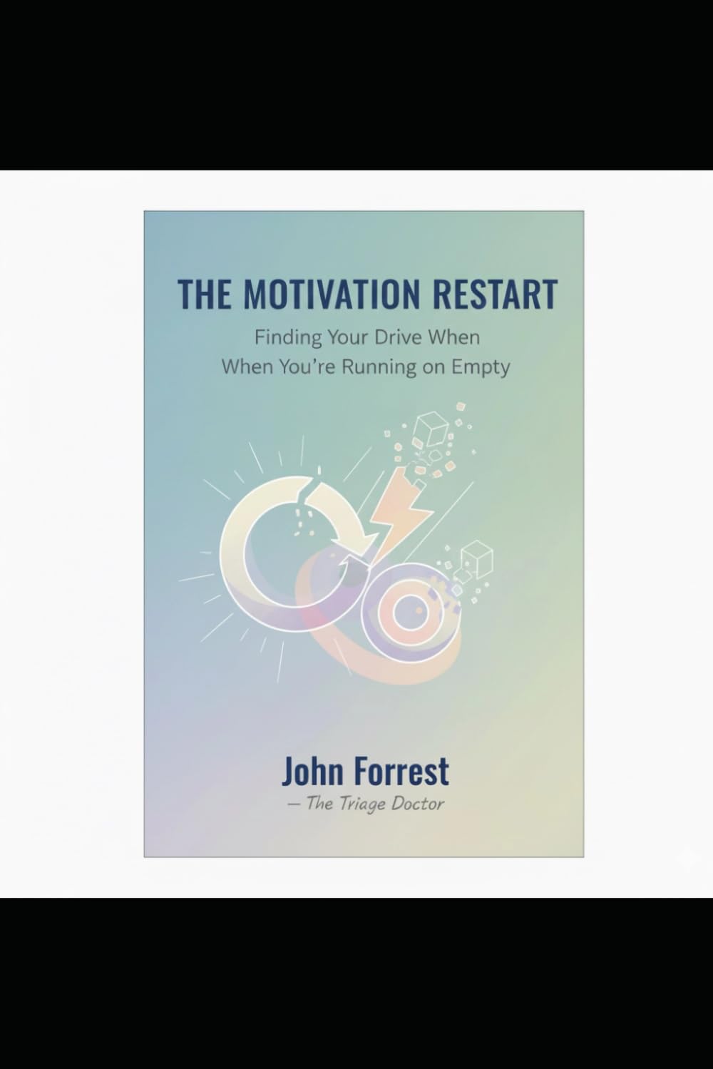 The Motivation Restart: Finding Your Drive When You’re Running On Empty (The Triage Doctor Mind Series)