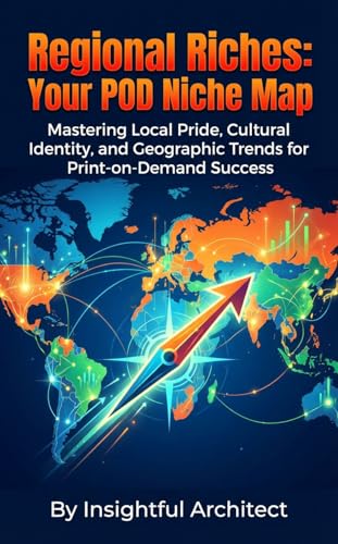 Regional Riches: Your POD Niche Map: Mastering Local Pride, Cultural Identity, and Geographic Trends for Print-on-Demand Success