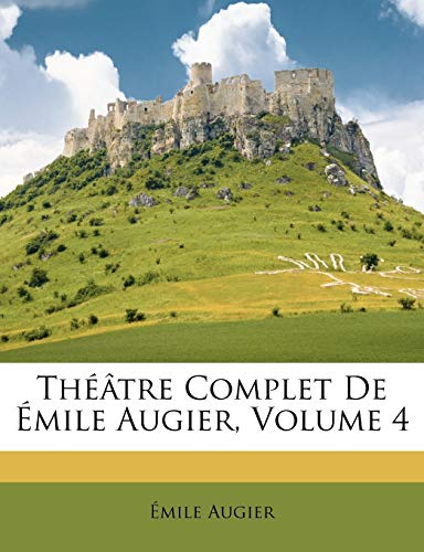Théâtre Complet De Émile Augier, Volume 4 (French Edition)
