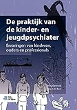 De praktijk van de kinder- en jeugdpsychiater: Ervaringen van kinderen, ouders en professionals (Dutch Edition)