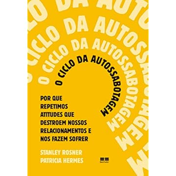 Capa do livro O ciclo da autossabotagem: Por que repetimos atitudes que destroem nossos relacionamentos e nos fazem sofrer