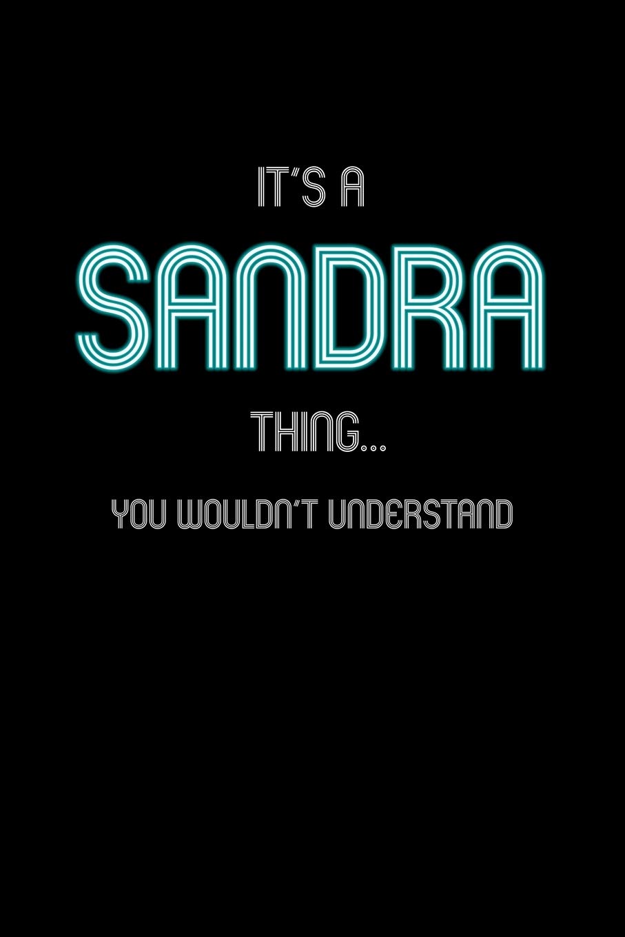 It's A Sandra Thing, You Wouldn't Understand: Personalized Notebook Journal With Name Blank Lined Customized Diary Logbook Gifts