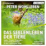 Das Seelenleben der Tiere: Liebe, Trauer, Mitgefühl - erstaunliche Einblicke in eine verborgene Welt - Peter Wohlleben