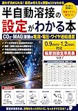 半自動溶接の設定がわかる本: CO₂・MAG溶接の電流・電圧・ワイヤ送給速度 0.9mm・1.2mmワイヤ対応 板厚別早見表と不具合対策