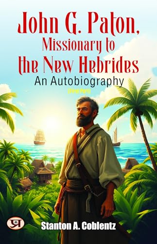 John G. Paton, Missionary to the New Hebrides: An Autobiography; First Part (English Edition) - John Gibson Paton