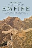 The Mind of Empire: China's History and Modern Foreign Relations (Asia in the New Millennium)