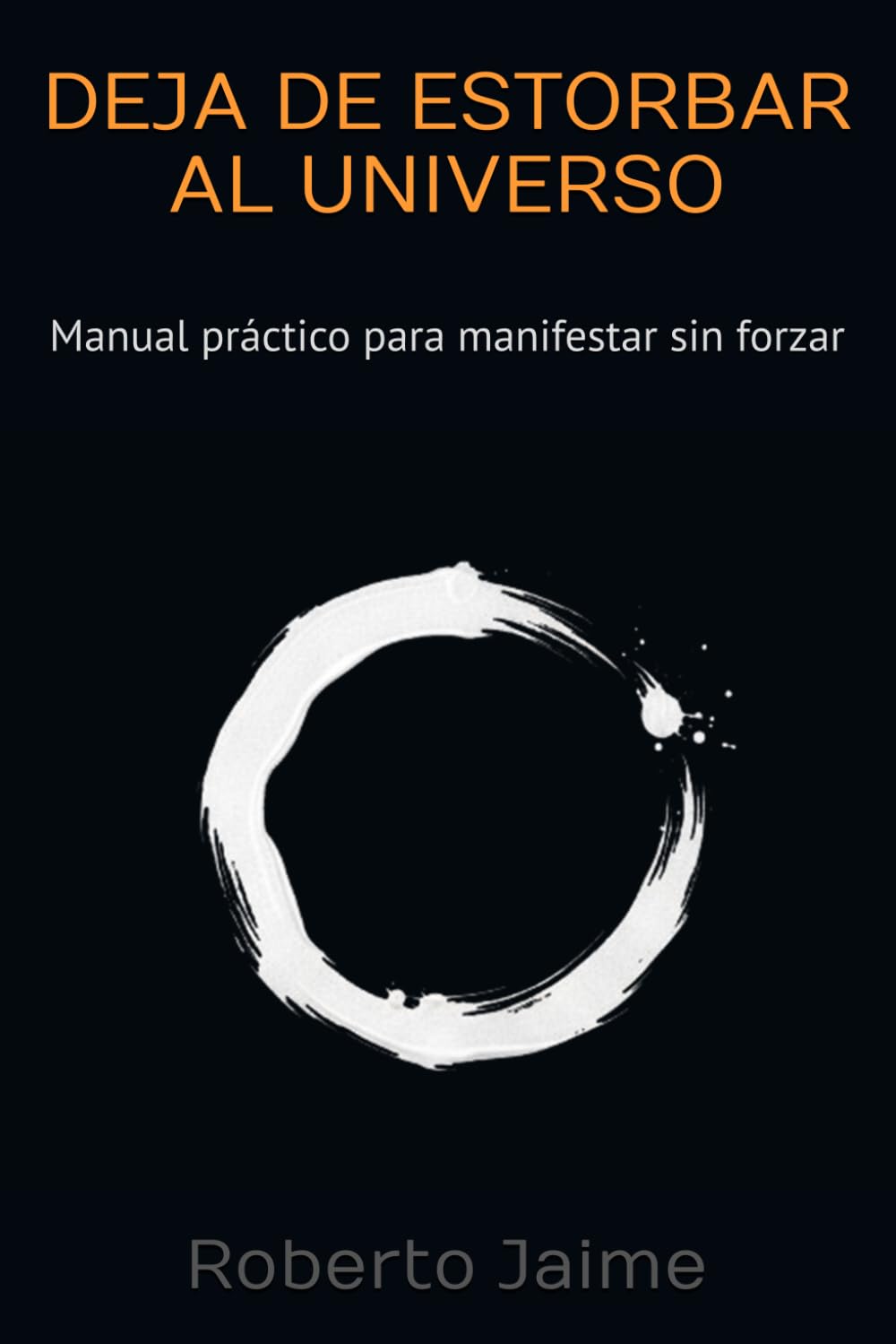 Deja de estorbar al Universo: Manual práctico para manifestar sin forzar (MECÁNICA DE LA MANIFESTACIÓN)