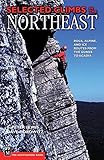 Selected Climbs in the Northeast: Rock, Alpine, and Ice Routes from the Gunks to Acadia