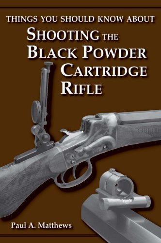 Things You Should Know About Shooting the Black Powder Cartridge Rifle Paperback July 31, 2013