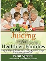 Juicing For Healthier Families: Simple, everyday recipes you'll love- for greater energy, vitality, and a longer life. 0692520368 Book Cover