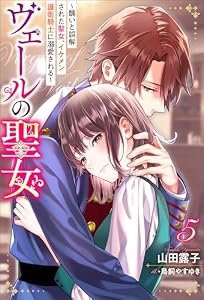 ヴェールの聖女 ～醜いと誤解された聖女、イケメン護衛騎士に溺愛される～ ： 5 (Mノベルスｆ)