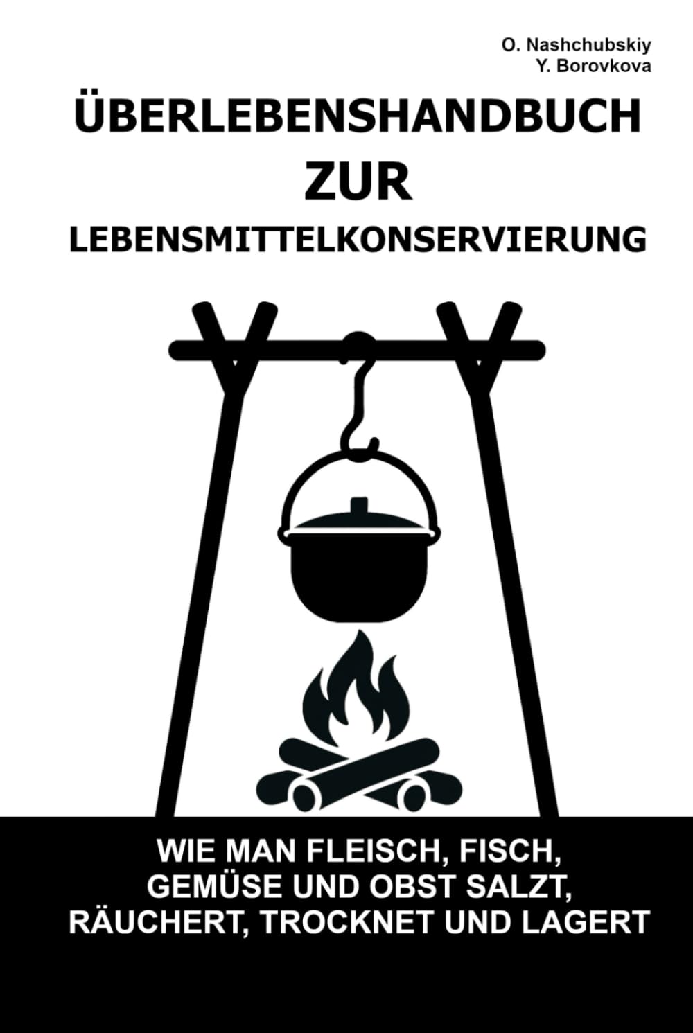 Überlebenshandbuch zur Lebensmittelkonservierung.: Wie man Fleisch, Fisch, Gemüse und Obst salzt, räuchert, trocknet und lagert ([DE] Echtes Überlebenshandbuch)
