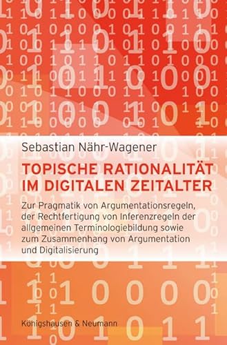 Topische Rationalität im digitalen Zeitalter: Zur Pragmatik von Argumentationsregeln, der Rechtfertigung von Inferenzregeln der allgemeinen ... Schriften: Reihe Philosophie)