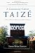 A Community Called Taiz&Atilde;&copy;: A Story of Prayer, Worship and Reconciliation