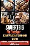 Sauerteig für Einsteiger Schritt für Schritt zum eigenen Starter - und zu Brot, Pizza & süßem Gebäck. Mit Resteverwertung und Airfryer-Extras: Geschenk für Hobbybäcker:innen
