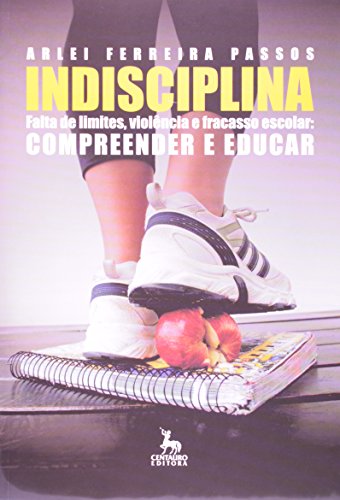 INDISCIPLINA - FALTA DE LIMITES , VIOLENCIA E FRACASSO ESCOLAR : COMPREENDER E EDUCAR
