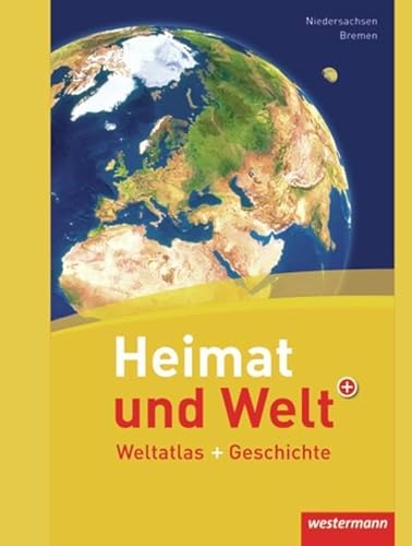 Heimat und Welt Weltatlas + Geschichte: Niedersachsen / Bremen: Weltatlas und Geschichte (Heimat und Welt Weltatlas + Geschichte: Aktuelle Ausgabe Niedersachsen / Bremen)