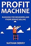  PROFIT MACHINE: BLOGGING FOR BEGINNERS AND FIVERR SERVICE SELLING (English Edition)