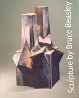Sculpture by Bruce Beasley: A 45-Year Retrospective: Oakland Museum of California, April 16-July 31, 2005 1882140354 Book Cover
