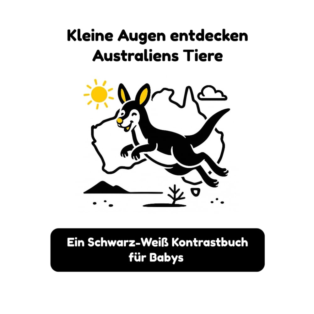 Kleine Augen entdecken Australiens Tiere: Ein Schwarz-Weiß Kontrastbuch für Babys