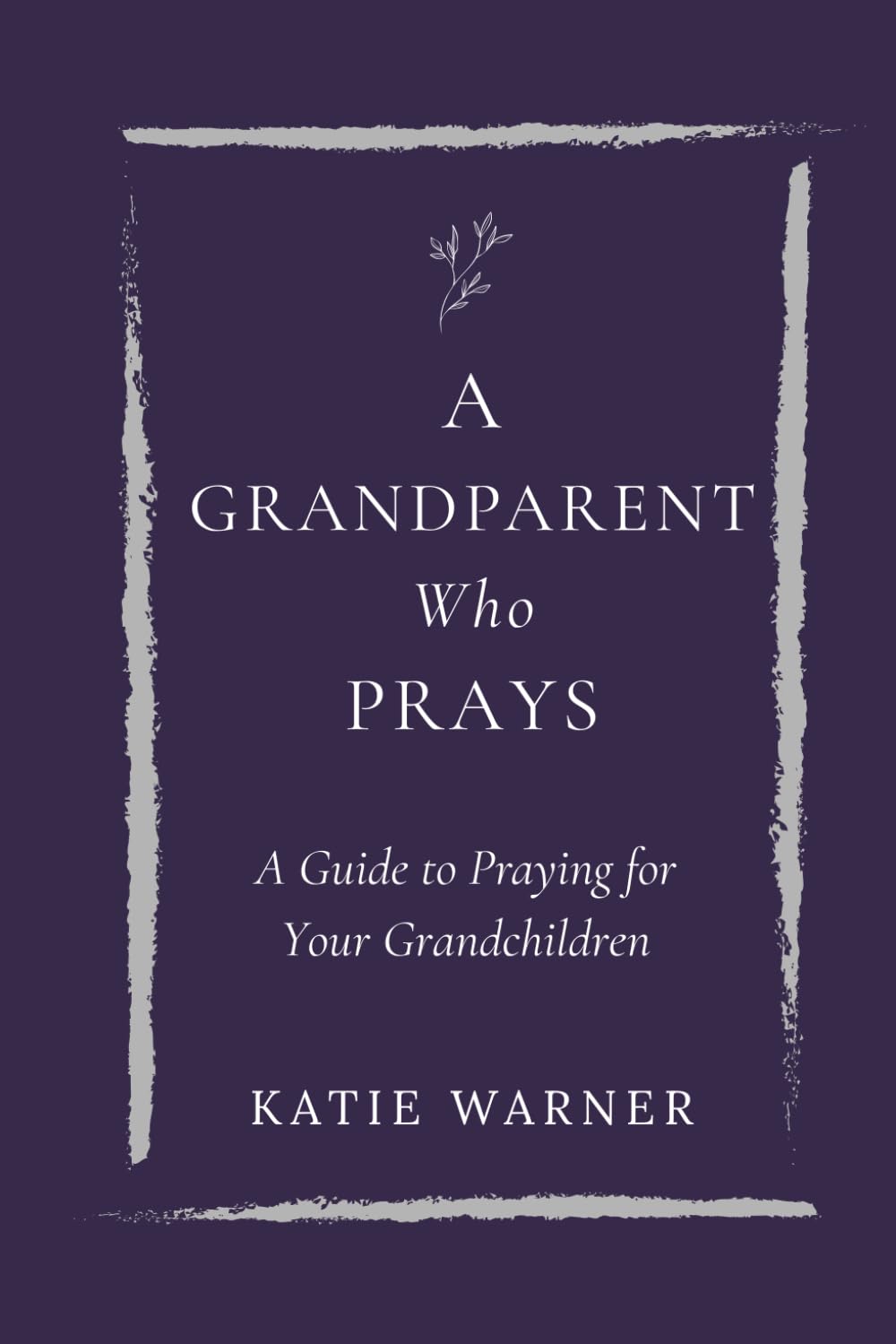 A Grandparent Who Prays: A Journal to Guide You in Praying For Your Grandchildren