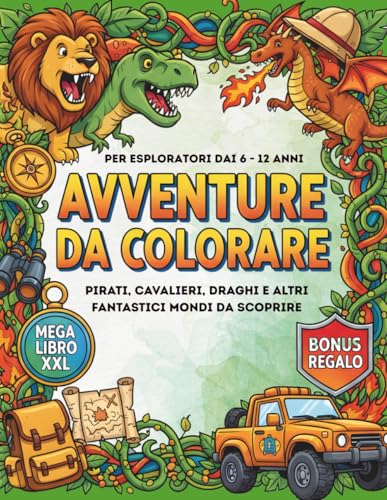 AVVENTURE DA COLORARE: Fantastico Mega Libro - 70 immagini + 10 extra: Cavalieri, Pirati, Draghi, Dinosauri, Animali, Spazio, Sport e molto altro ... e ragazzi di 6, 7, 8, 9, 10, 11 e 12 anni