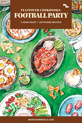 Feastover Cookbooks: Football Party: 1-Hour Feast for Homegating + Leftovers