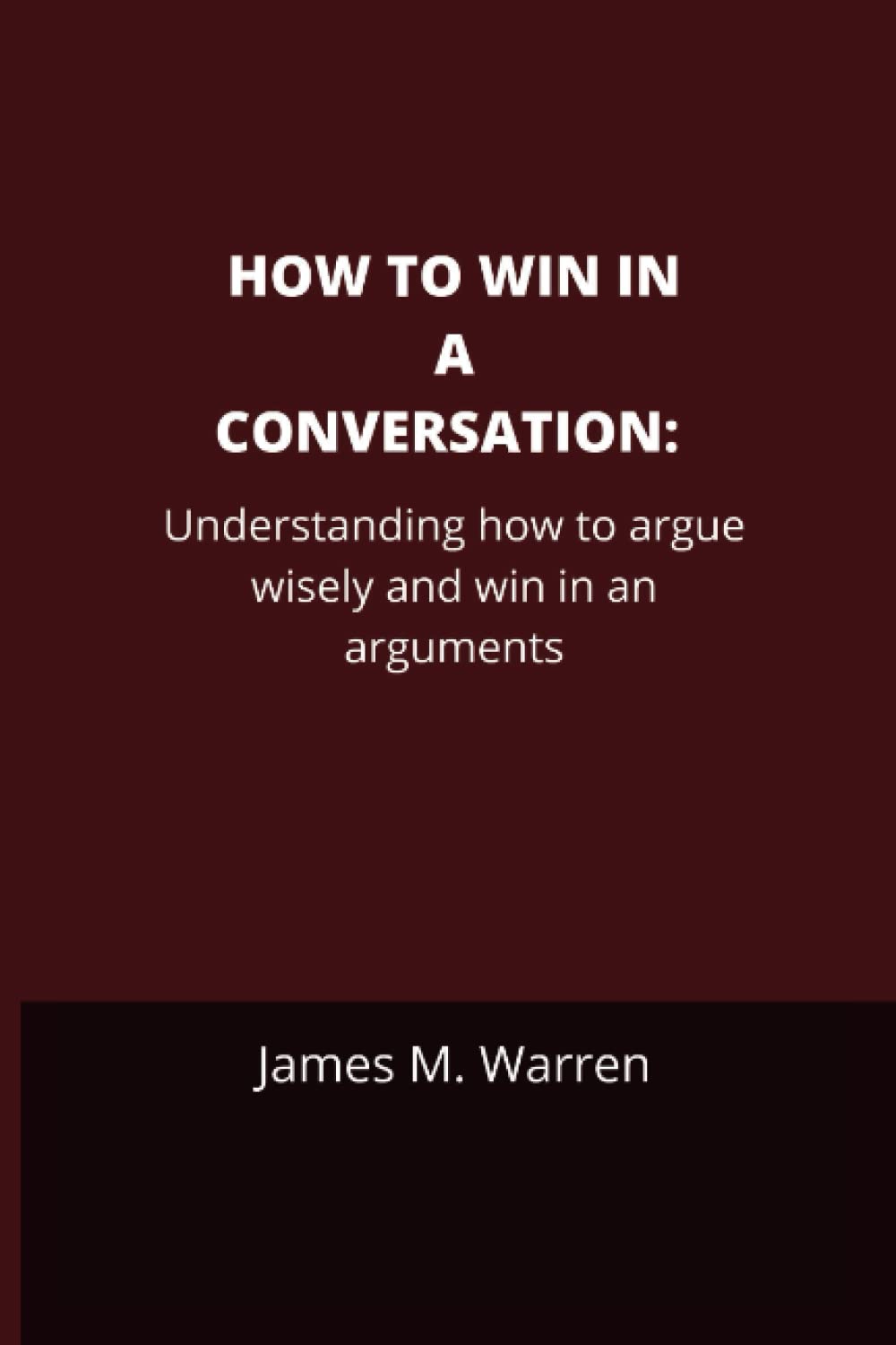 HOW TO WIN IN A CONVERSATION: Understanding how to argue wisely and win in an arguments