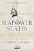 Seapower States: Maritime Culture, Continental Empires and the Conflict That Made the Modern World