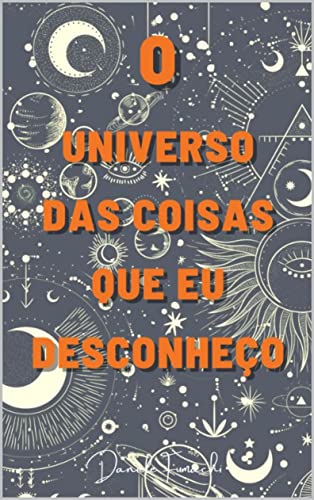 O Universo das Coisas que eu Desconheço: Explorando os Mistérios Ocultos e Desvendando os Enigmas do Conhecimento.