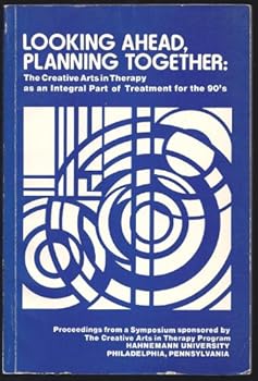 Paperback Looking ahead, planning together: The creative arts in therapy as an integral part of treatment for the 90's : proceedings from a symposium Book