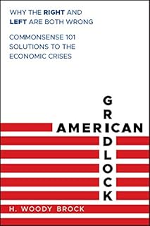 American Gridlock: Why the Right and Left Are Both Wrong - Commonsense 101 Solutions to the Economic Crises