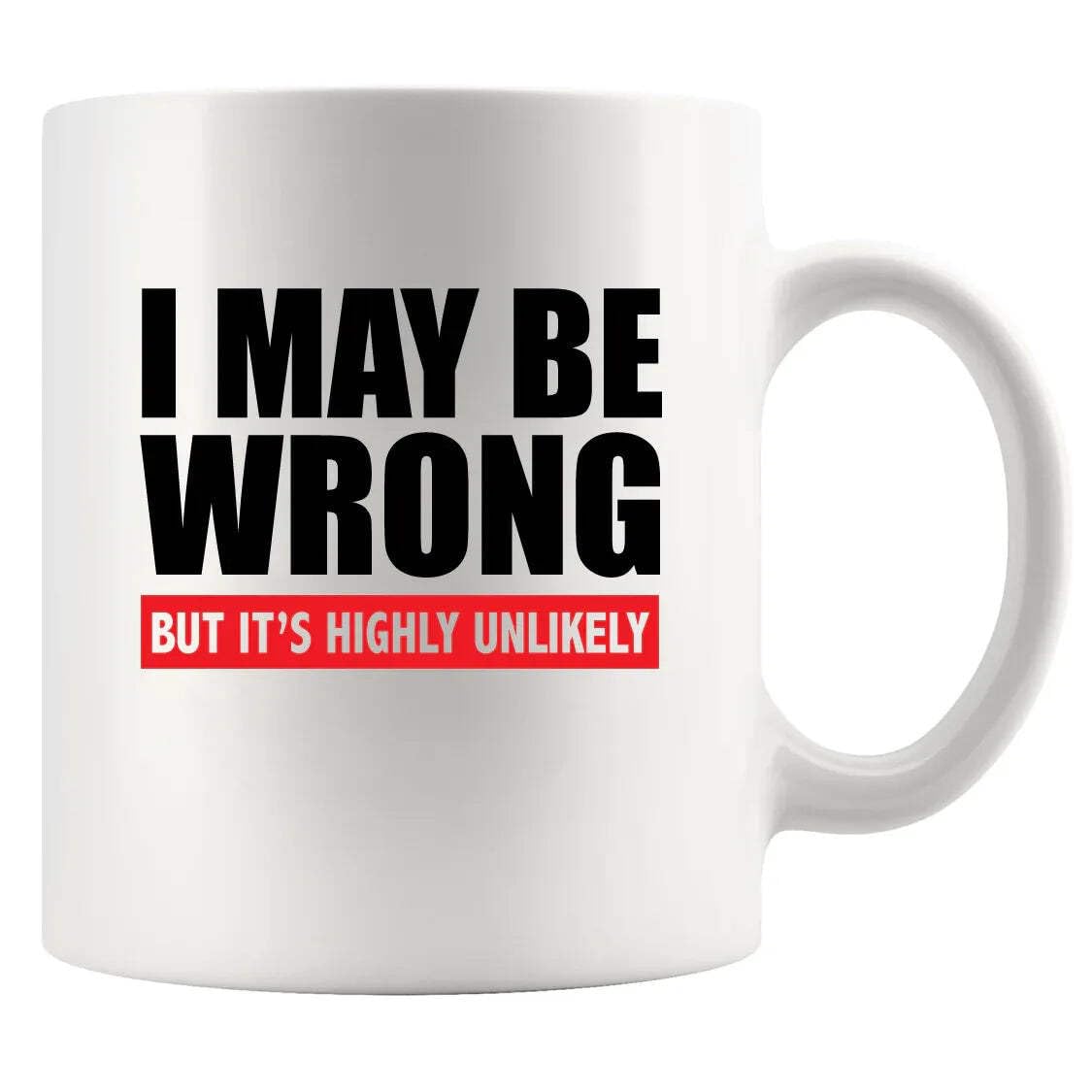 I Maybe Wrong But It's Highly Unlikely Sarcastic Gifts For Boss Employer Coworker Mom Girlfriend Wife To Husband Boyfriend Son Daughter Employee Ceramic Mug 11 oz White