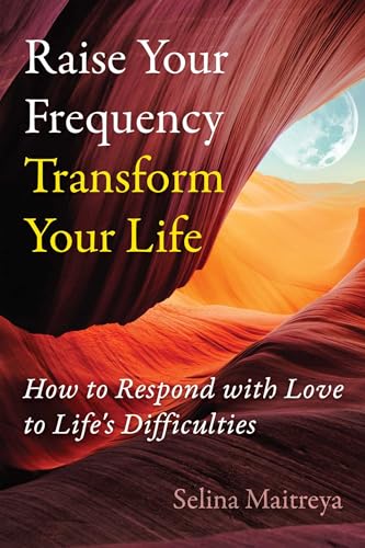 Raise Your Frequency, Transform Your Life: How to Respond with