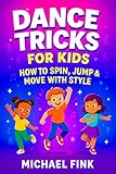 Dance Tricks for Kids: How to Spin, Jump & Move With Style