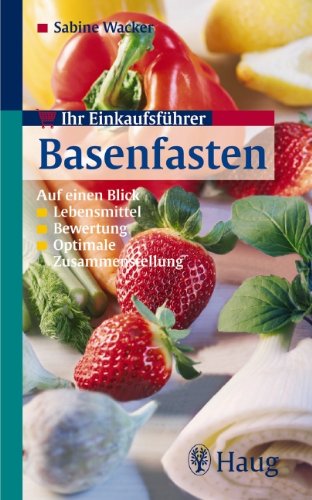 Ihr Einkaufsführer Basenfasten: Auf einen Blick -Lebensmittel -Bewertung -Optimale Anwendung Ihr Einkaufsführer Basenfasten: Auf einen Blick -Lebensmittel -Bewertung -Optimale Anwendung